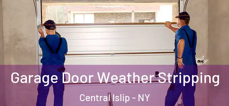  Garage Door Weather Stripping Central Islip - NY