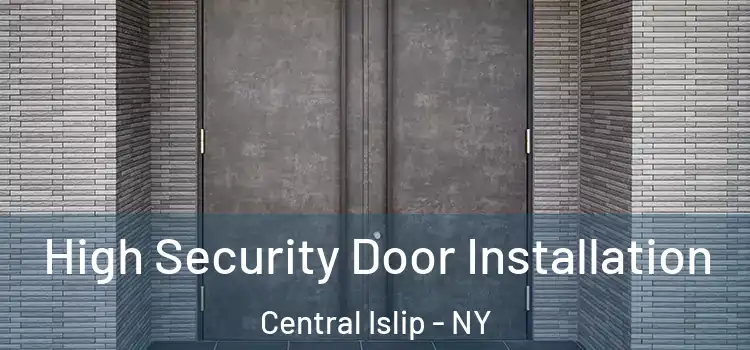 High Security Door Installation Central Islip - NY